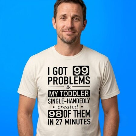 I Got 99 Problems Toddler Created 98 Shirt