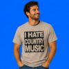 I Hate Country Music Sarcastic Text Shirt