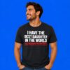 I Have The Best Daughter In The World Proud Dad T-Shirt