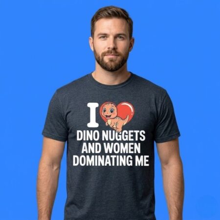 I Heart Dino Nuggets and Women Dominating Me Shirt