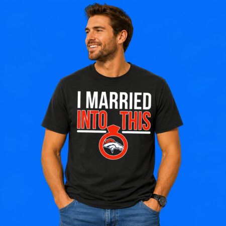 I Married Into This Denver Broncos Football Fan Apparel