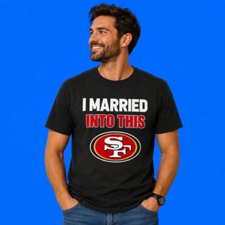 I Married Into This San Francisco 49ers Football Apparel
