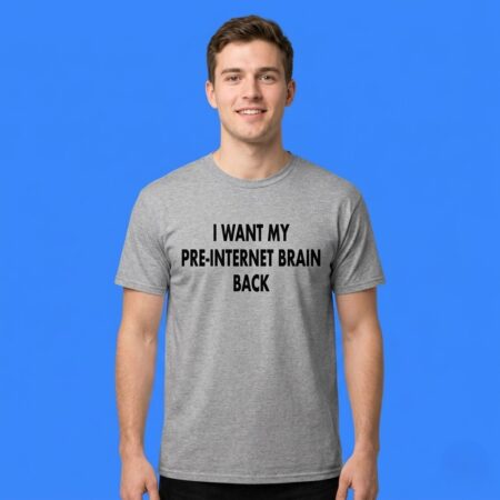 I Want My Pre-Internet Brain Back Quote Shirt