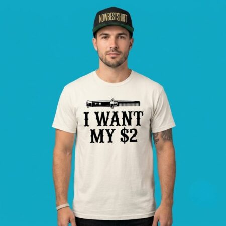 I Want My Two Dollars Movie Quote Tee