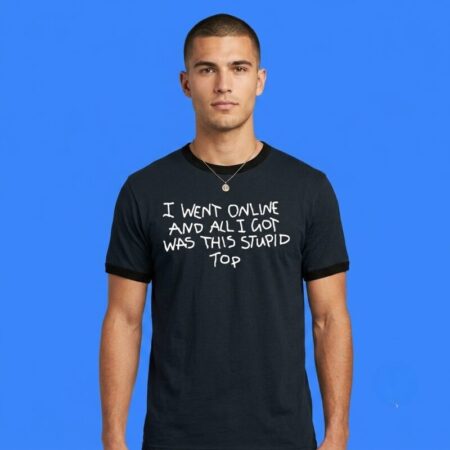 I Went Online And All I Got Was This Stupid Top Graphic Tee