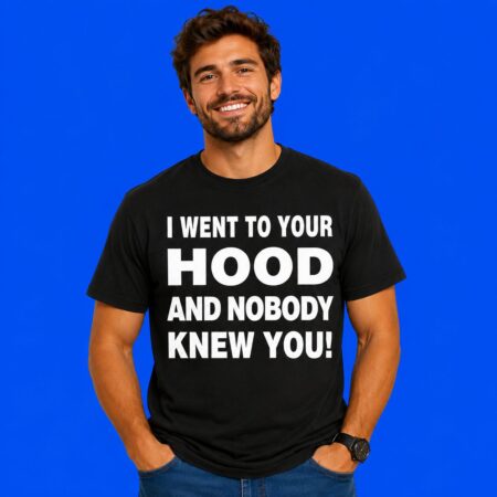 I Went To Your Hood And Nobody Knew You Graphic Apparel