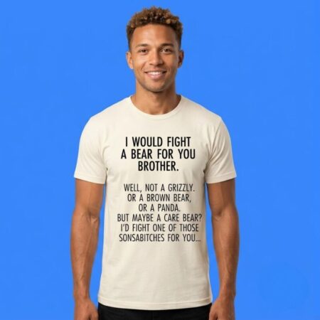 I Would Fight A Bear For You Brother Humor Shirt