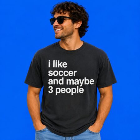 I like soccer and maybe 3 people shirt funny