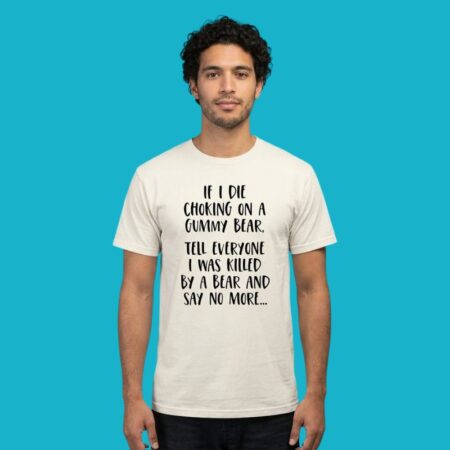 If I Die Choking On A Gummy Bear Killed By A Bear Shirt