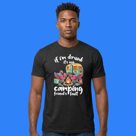 If I'm Drunk It's My Budweiser Camping Friends Fault Shirt