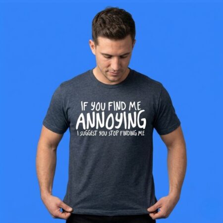 If You Find Me Annoying Stop Finding Me Shirt