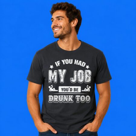 If You Had My Job You'd Be Drunk Captain Morgan Too Shirt