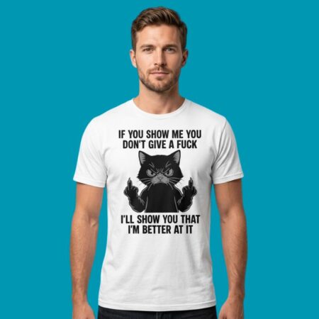 If You Show Me You Don't Give A Fuck Cat T-Shirt