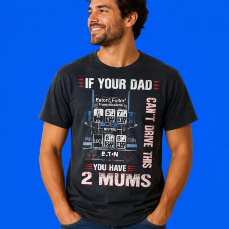If Your Dad Can't Drive This You Have 2 Mums T-Shirt