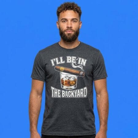 I'll Be In The Backyard Cigar Shirt