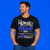I'm A Nurse And A Raiders Fan Which Means I'm Pretty Much Perfect T-Shirt