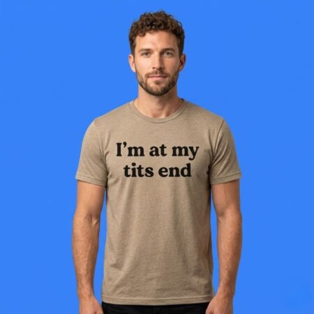 I'm At My Tits End Shirt