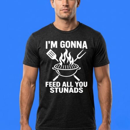 I'm Gonna Feed All You Stunads Shirt