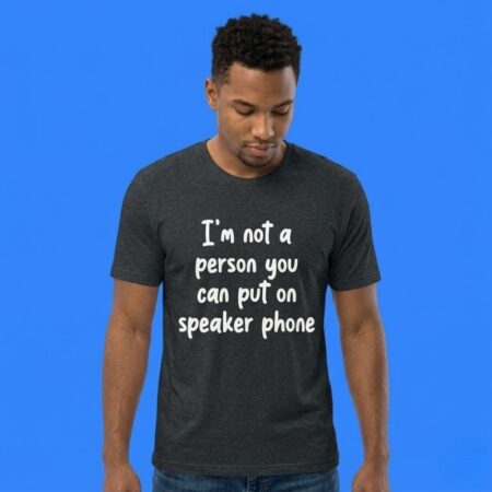 I'm Not A Person You Can Put On Speaker Phone Shirt