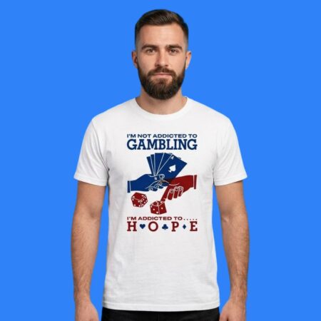I'm Not Addicted To Gambling Addicted To Hope Shirt