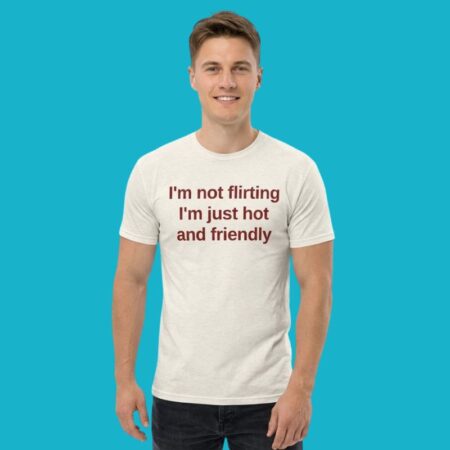 I'm Not Flirting I'm Just Hot And Friendly Shirt