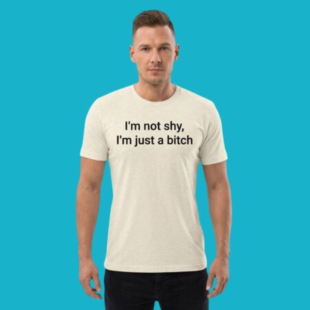 I'm Not Shy I'm Just A Bitch T-Shirt
