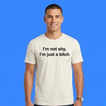 I'm Not Shy I'm Just A Bitch T-Shirt