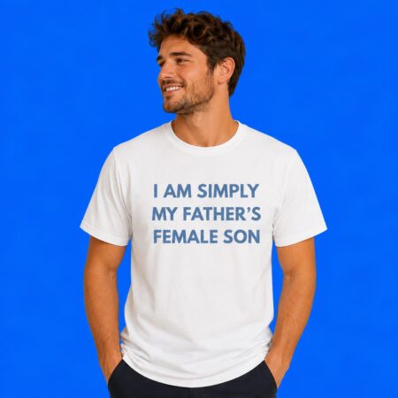 I'm Simply My Father's Female Son Shirt Mind-Bending Funny Family Tee