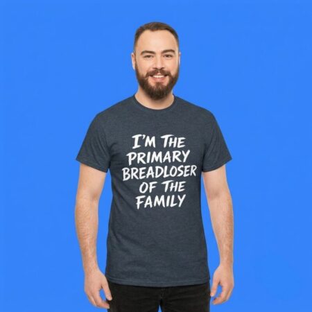I'm The Primary Breadloser Of The Family Funny Shirt