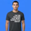 I'm The Teacher Fox News Warns You About Shirt