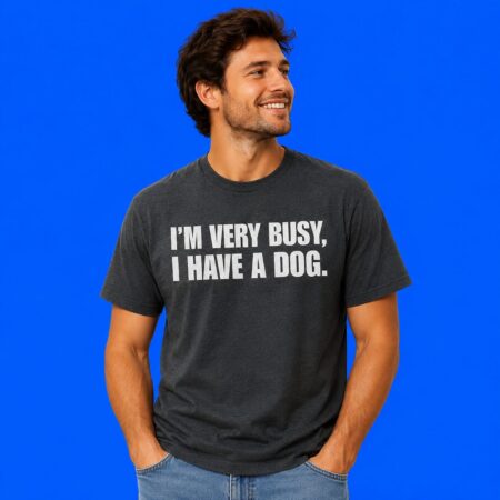 I'm Very Busy I Have A Dog Funny Pet Shirt