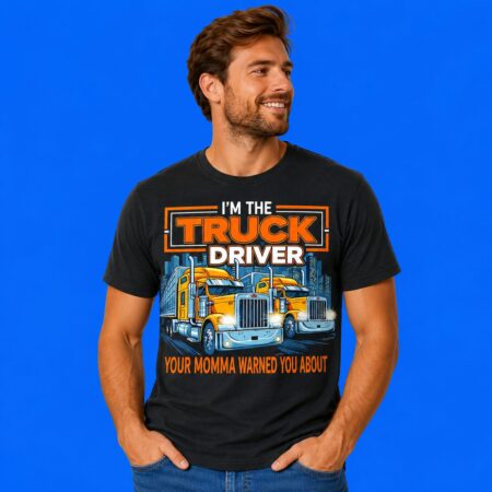 I'm the truck driver your momma warned you of