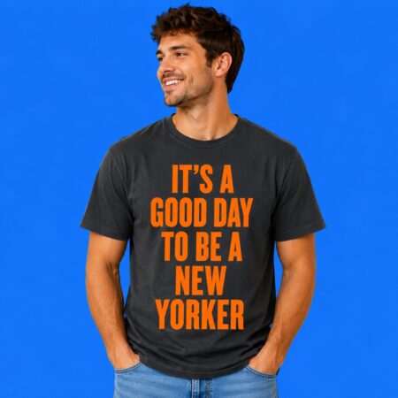 It's A Good Day To Be A New Yorker Shirt