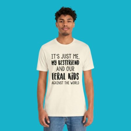 It's Just Me My Best Friends And Our Feral Kids Shirt