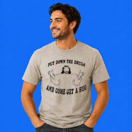 Jesus Put Down The Drugs And Come Get A Hug T-Shirt