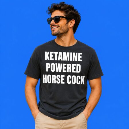 Ketamine Powered Horse Cock Funny Shirt