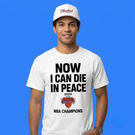 Knicks Now I Can Die In Peace 2026 Champions Shirt