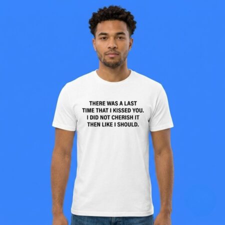 Last Time That I Kissed You Emotional Quote Shirt