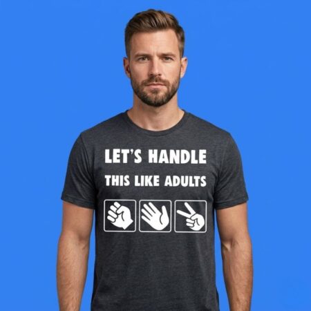 Lets Handle This Like Adults Shirt