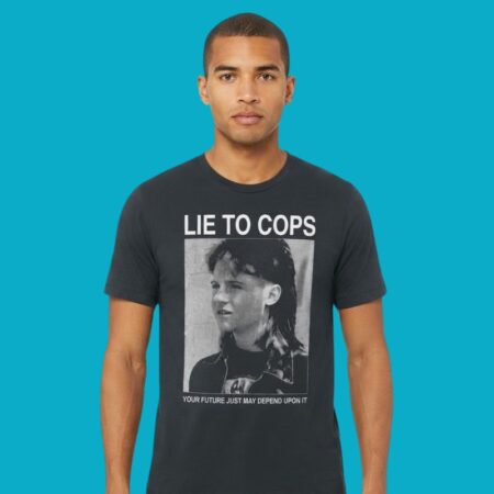 Lie To Cops Your Future Just May Depend Upon It T-Shirt
