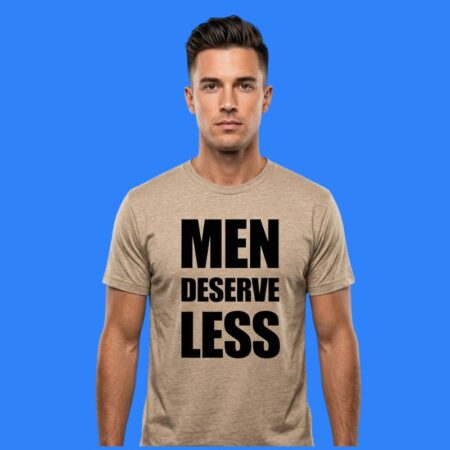 Men Deserve Less Shirt Sarcastic Feminist Slogan Tee