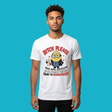 Minions Bitch Please Your Birth Certificate Apology Shirt
