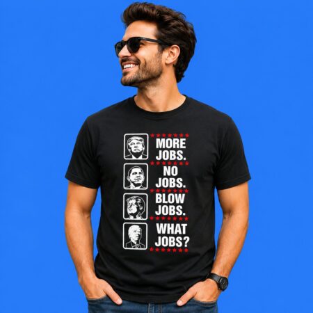 More Jobs No Jobs Blow Jobs What Jobs Shirt