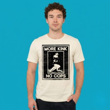 More Kink No Cops Bold Quote Tee