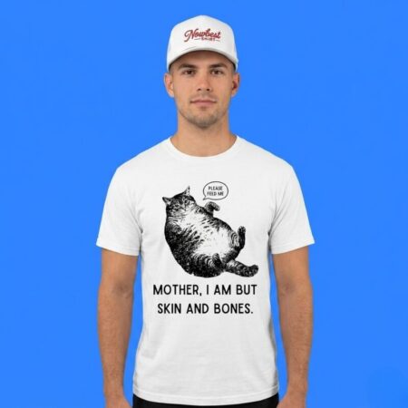 Mother I Am But Skin And Bones Please Feed Me Cat Shirt