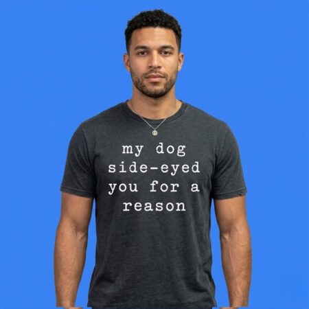 My Dog Side Eyed You For A Reason Funny Pet Graphic Tee