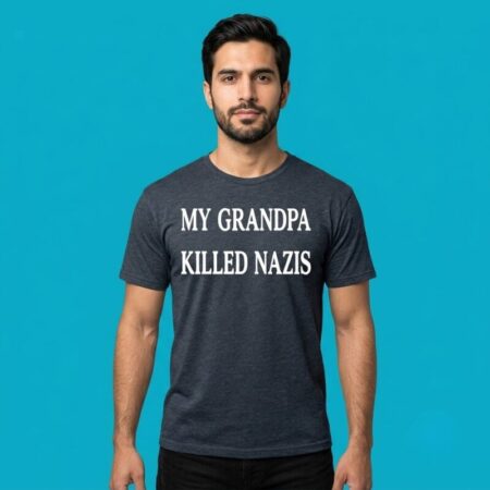 My Grandpa Killed Nazis War Two Tee