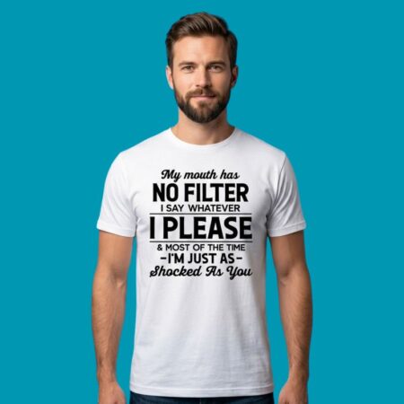My Mouth Has No Filter I Say Whatever I Please T-Shirt