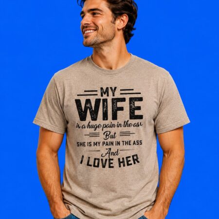 My Wife Is A Huge Pain In The Ass But She Is My Pain T-Shirt