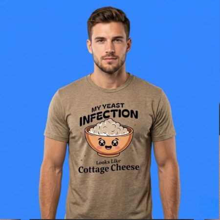 My Yeast Infection Looks Like Cottage Cheese Shirt